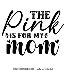 the pink is for my mom Mother's day shirt print template,  typography design for mom mommy mama daughter grandma girl women aunt mom life child best mom adorable shirt