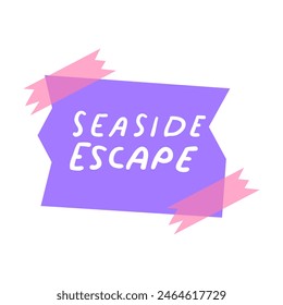 Pink piece of paper taped to the wall with the phrase - seaside escape. Hand drawn illustration on white background.