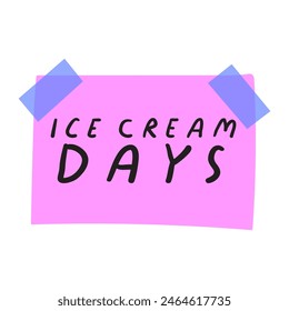 Pink piece of paper taped to the wall with the phrase - ice cream days. Flat design. Hand drawn illustration on white background.