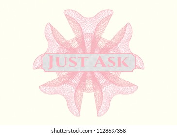 Pink rosette (money style emblem) with text Just Ask inside
