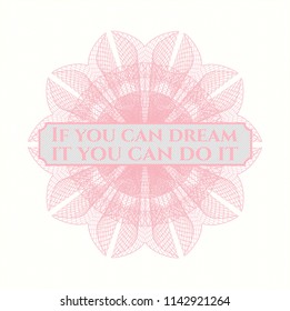 Pink rosette or money style emblem with text If you can dream it you can do it inside