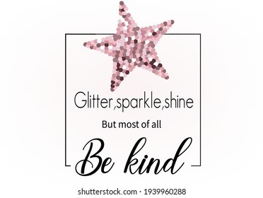 pink sequin star,  positive quote, Glitter, sparkle, shine, But most of all Be Kind.