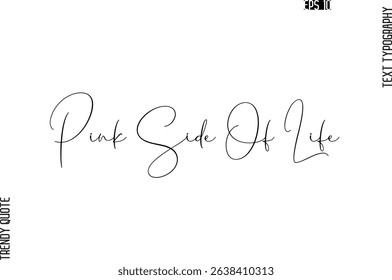 Pink Side Of Life  Cursive Typography Text Trendy Quote For T-Shirt Designs