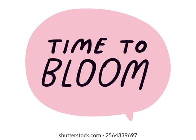 Pink speech bubble. Inscription -  time to bloom. Inspirational design. White background. 