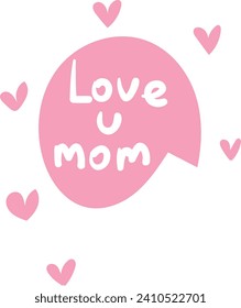 Pink speech bubble with Love u mom text surrounded by hearts. Mother s day message with love and appreciation. Affectionate greeting for mom vector illustration.