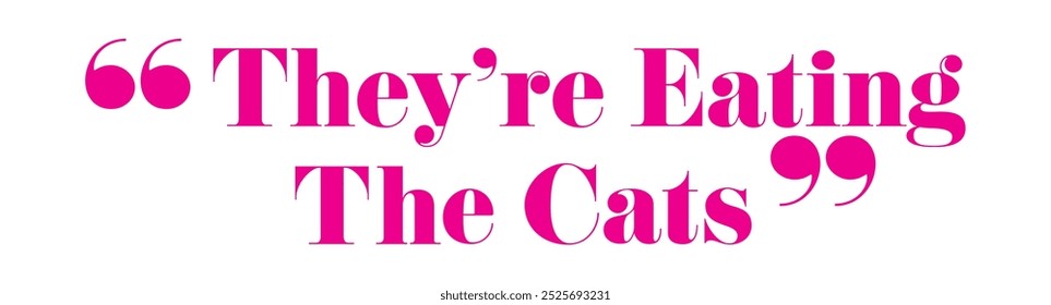 Rosa Typografie-Design mit dem Satz 'They're Eating The Cats' in Fettschrift mit Anführungszeichen. Ein verspieltes, modernes Bild, perfekt für Satire oder redaktionelle Projekte.