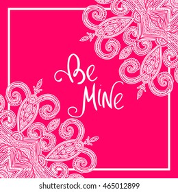 Pink vector oriental mandala with place for text in the middle, hand-drawn mandala square frame, Islam, Arabic, Indian motifs, Be Mine lettering, good for invitation and postcard, EPS 8