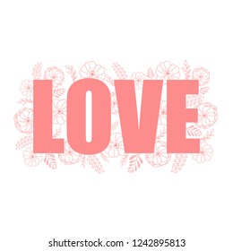 Pink word LOVE with a background of doodle white and pink flowers and branches.Vector illustration for posters,stickers,print on t-shirts,mug print,decoration for greeting cards, notebooks and more