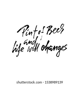 A pint of beer and life will changes. Hand drawn lettering. Vector typography design. Handwritten modern brush inscription.