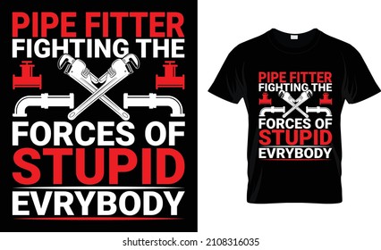 Pipe fitter fighting the forces of stupid evrybody T-shirt