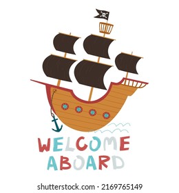 Pirate ship with open sails and a flag with a skull and crossbones. Welcome aboard hand drawn text. Wooden pirate ship in cartoon style. Pirate style design element. Vector illustration in flat style 