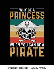 Pirate T-shirt Design Why Be A Princess When You Can Be A Pirate