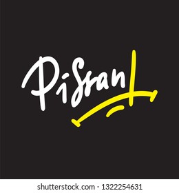 Pissant - Hand drawn lettering, urban dictionary, vulgar slang. Print for inspirational poster, t-shirt, bag, cups, card, flyer, sticker, badge. Modern concept typography layout.