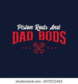 Piston rods and dad bods. Best car salesman t shirt, poster design. Typography Tshirt design with vintage grunge