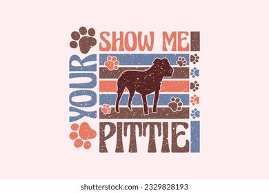 Pit Bull Dog Quote EPS Design. Show Me Your Pittie. Vector illustration, can be used as a print for t'shirts, bags, cards and posters