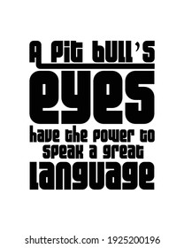 A pit bull’s eyes have the power to speak a great language. Hand drawn typography poster design. Premium Vector.