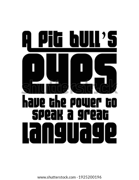 A pit\
bull’s eyes have the power to speak a great language. Hand drawn\
typography poster design. Premium\
Vector.