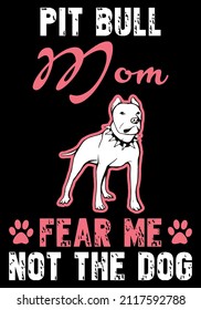 Pitbull mom fear me not the dog. Pitbull mom t-shirt design with Pitbull clipart vector.