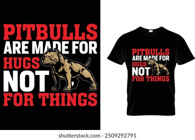 Pitbulls are made for hugs not for things - Dog T Shirt Design