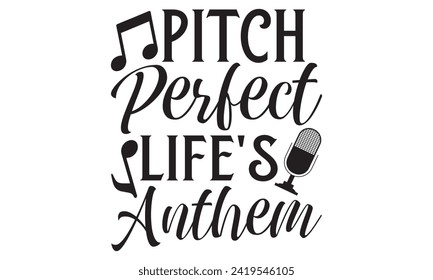 Pitch Perfect Life's Anthem - Singer T shirt Design, Handmade calligraphy vector illustration, used for poster, simple, lettering  For stickers, mugs, etc.