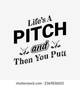 Life’s A Pitch and Then You Putt. Golf t shirt design. Sports vector illustration quote. Design for t shirt, typography, print, poster, banner, gift card, label sticker, flyer, mug design etc. Eps-10.