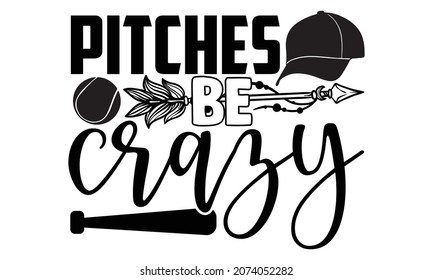 Pitches be crazy- Baseball t shirt design, Hand drawn lettering phrase, Calligraphy t shirt design, Hand written vector sign, svg, EPS 10