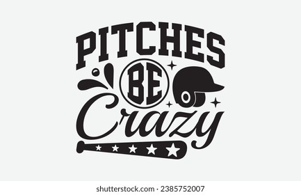 Pitches Be Crazy -Baseball T-Shirt Design, Handmade Calligraphy Vector Illustration, Hand Drawn Lettering Phrase, For Cutting Machine, Silhouette Cameo, Cricut.