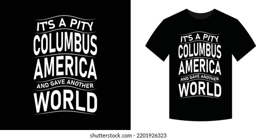 It's pity Columbus discovered America and gave another Unique Columbus day T-Shirt Design