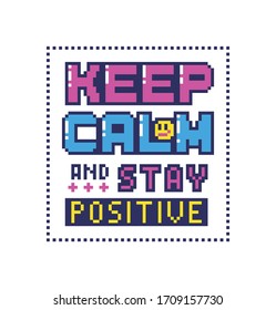 Pixel art poster with quote "Keep calm and stay positive". Unusual bright sticker in retro style. Vector illustration.