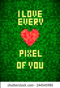 Pixel art Valentine card. I Love Every Pixel Of You. Pixel heart. Game live. Vector poster.