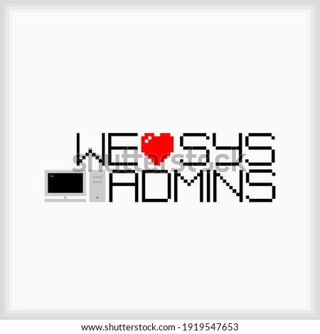 Pixel Art We Love Sysadmins. Logo for Sys Admins Day. Show IT your care. 8bit - Vector
