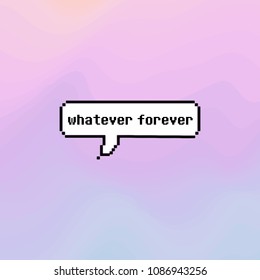 Pixel calligraphy poster card inscription - Whatever forever, callout text isolated on blurred, holographic background. Typographic poster. Vector Illustration