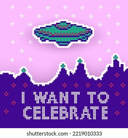 Pixelated Christmas poster with the inscription I want to celebrate. Sweater texture. UFO. Flying saucer
