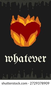 Coração em Forma de Chama Pixelada Rodeado por Uma Fronteira Escura com a Palavra 'Whatever' em Uma Fonte Dramática, Simbolizando Indiferença e Paixão