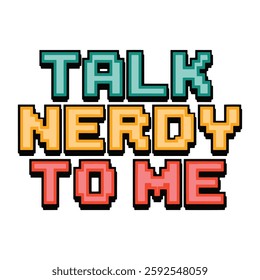 Pixelated Talk Nerdy to Me T Shirt Design Funny and Geeky Typography T-Shirt Design