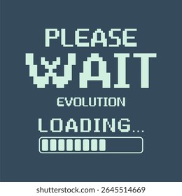 Pixel-style vector design with “Please Wait – Evolution Loading” message and progress bar. Futuristic gamer artwork perfect for t-shirts, tech fashion, or digital transformation themes.
