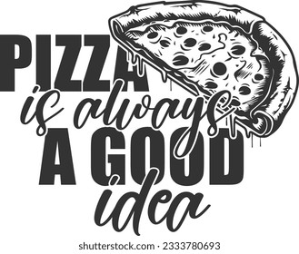 Pizza Is Always A Good Idea - Pizza Lover