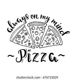 Pizza always on my mind. Vector hand drawn pizza and phrase. Vector sketch drawing of food and lettering