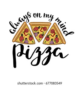 Pizza always on my mind. Vector hand drawn color sketch of pizza and lettering phrase. Vector food composition
