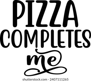 Pizza Completes Me ,Best Cute Designs