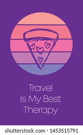 Pizza Fast Food Icon for Poster with Text or Typography "Travel Is My Best Therapy". Vector Illustration for Graphic Design, Shirt, Template, Card, Background, and More.