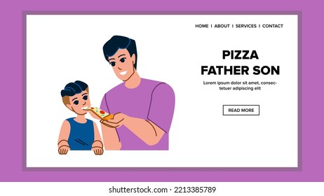 pizza father son vector. child family, food happy, dad meal, together boy, male adult, fun man, table love, parent pizza father son web flat cartoon illustration