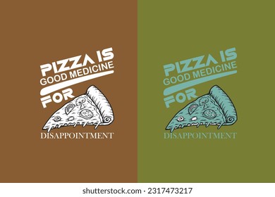 Pizza Is Good Medicine For Disappointment, Great Time For Pizza EPS, Perfect Gift T- Shirt for Pizza Lovers, Heart and Pizza Slices Design, 