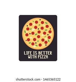 Pizza and inscription - Life is better with pizza. It can be used for sticker, patch, phone case, menu, poster, t-shirt, mug etc.