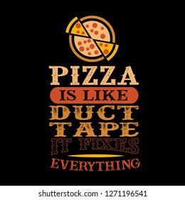 Pizza Is like duct tape it fixes everything. Funny food Quote