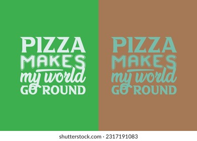 Pizza Makes My World Go Round, Great Time For Pizza EPS, Perfect Gift T- Shirt for Pizza Lovers, Heart and Pizza Slices Design, 