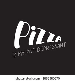 Pizza is my antidepressant for take away box, delivery and package. Vector stock illustration with hand written sign isolated on black background for pizzeria logo.