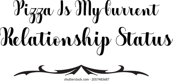 Pizza Is My Current Relationship Status Typography Inspirational quote about Pizza 