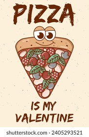 Pizza is my Valentine banner. Retro groovy cartoon character Pizza. Vintage mascot psychedelic smile,emotion. Funky vector illustration