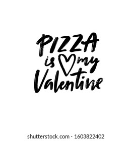 Pizza is my Valentine. Funny caption for singles at 14 february. Handwritten text for irony t-shirt, cards, posters